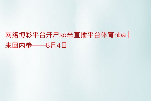 网络博彩平台开户so米直播平台体育nba | 来回内参——8月4日