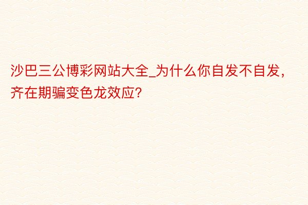 沙巴三公博彩网站大全_为什么你自发不自发,齐在期骗变色龙效应?