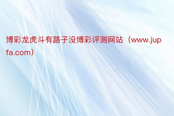 博彩龙虎斗有路子没博彩评测网站（www.jupfa.com）