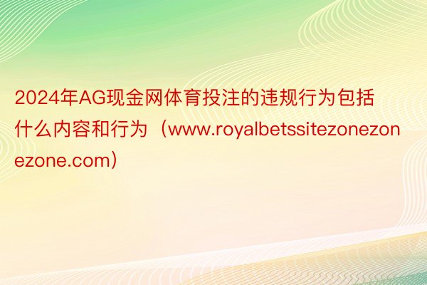 2024年AG现金网体育投注的违规行为包括什么内容和行为（www.royalbetssitezonezonezone.com）