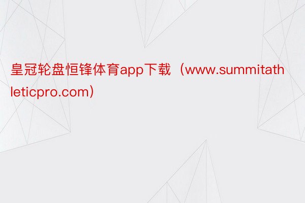 皇冠轮盘恒锋体育app下载(www.summitathleticpro.com)